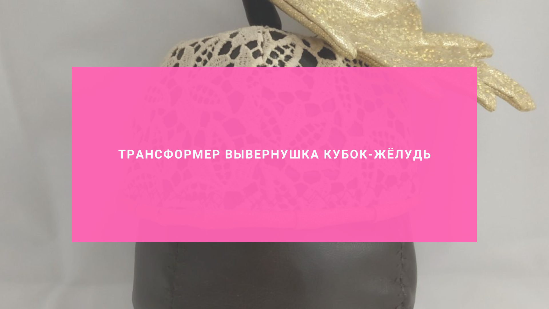 Трансформер вывернушка кубок-жёлудь
